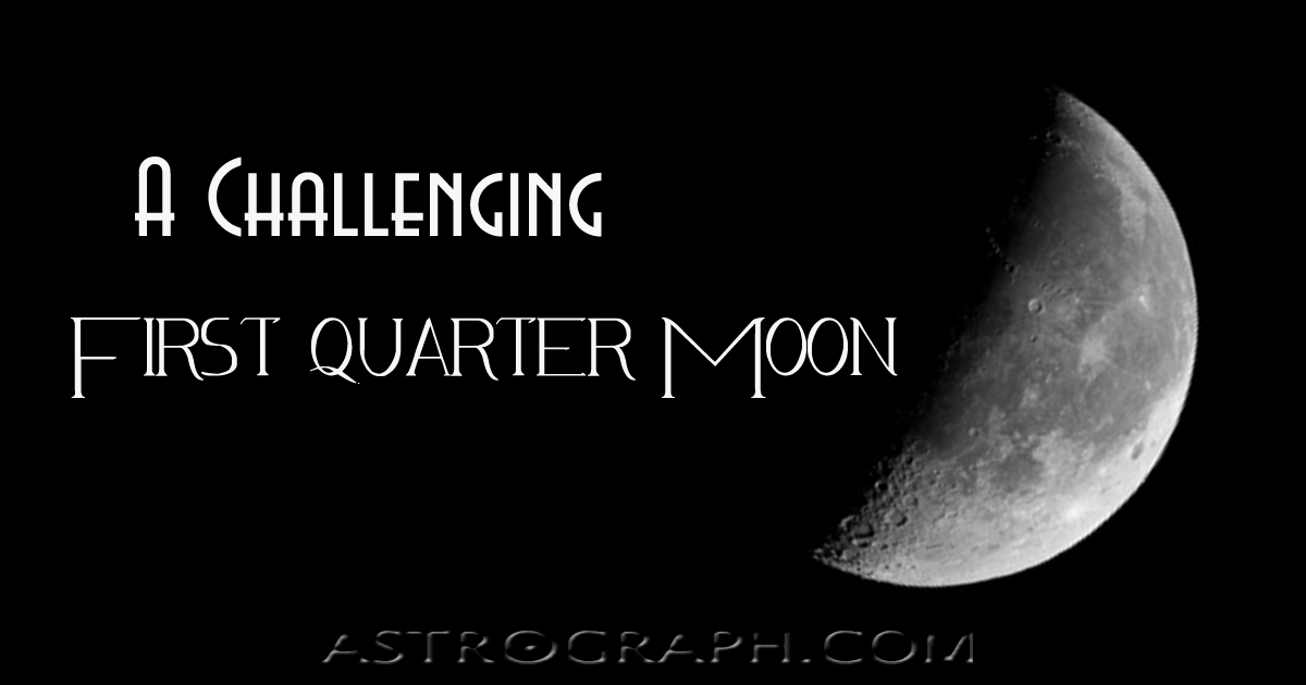 A Challenging First Quarter Moon