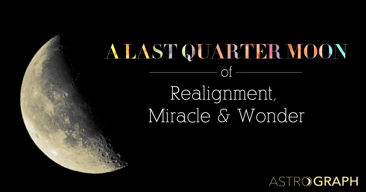 A Last Quarter Moon of Realignment, Miracle and Wonder