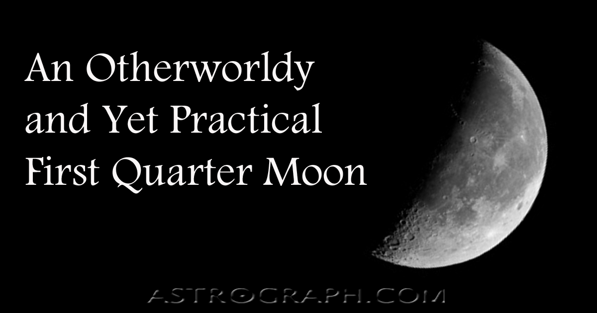 An Otherworldly and Yet Practical First Quarter Moon