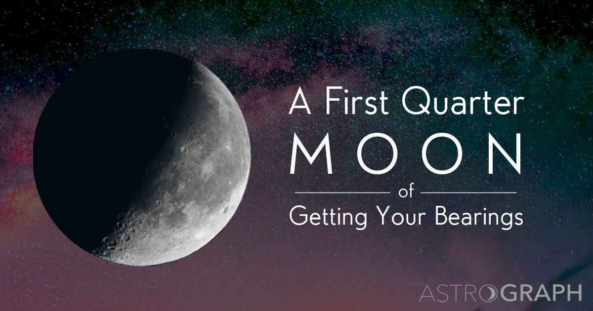 A First Quarter Moon of Getting Your Bearings