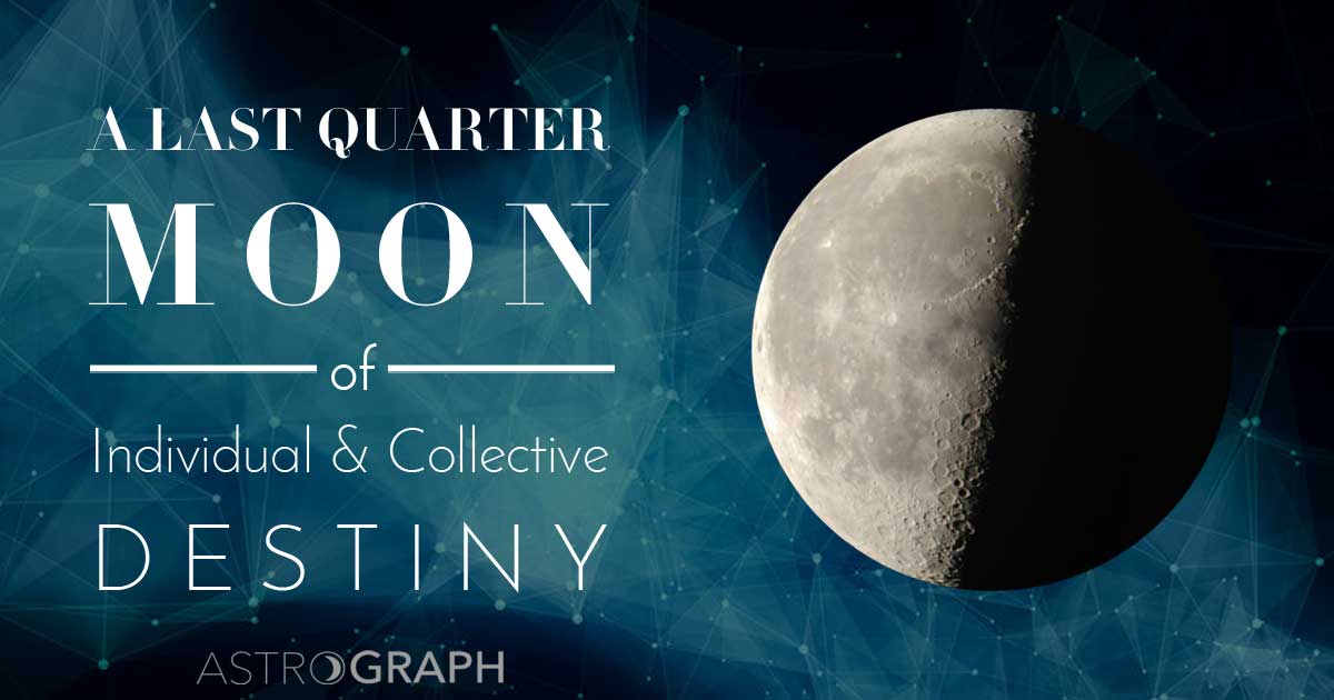 A Last Quarter Moon of Individual and Collective Destiny 