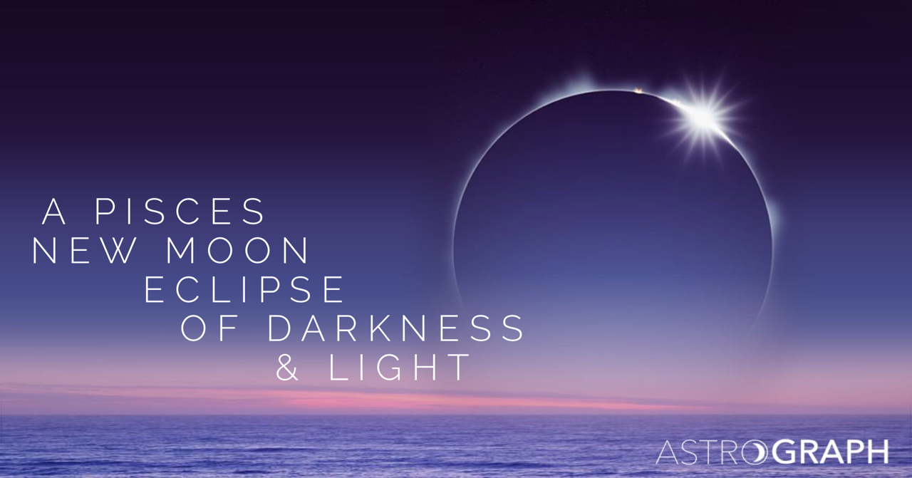 A Pisces New Moon Eclipse of Darkness and Light