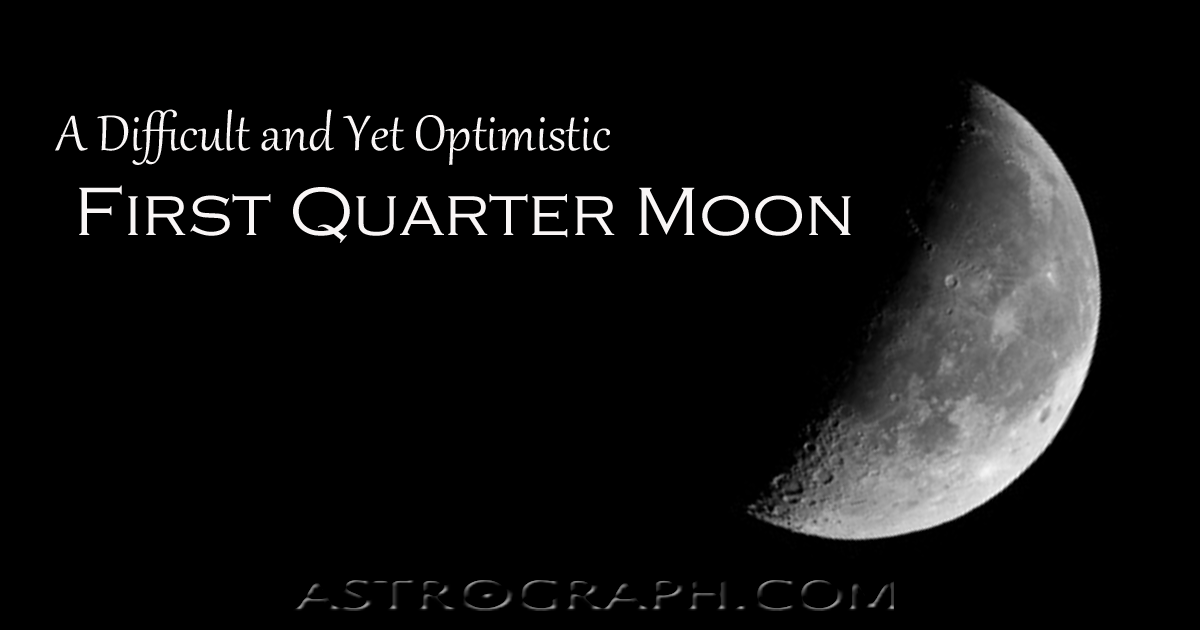 A Difficult and Yet Optimistic First Quarter Moon