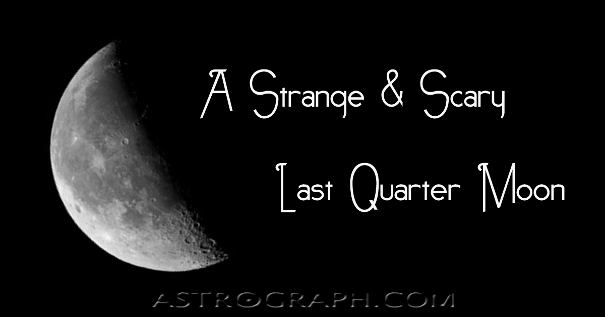 A Strange and Scary Last Quarter Moon
