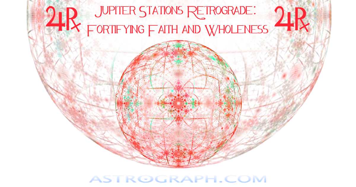 Jupiter Stations Retrograde:  Fortifying Faith and Wholeness