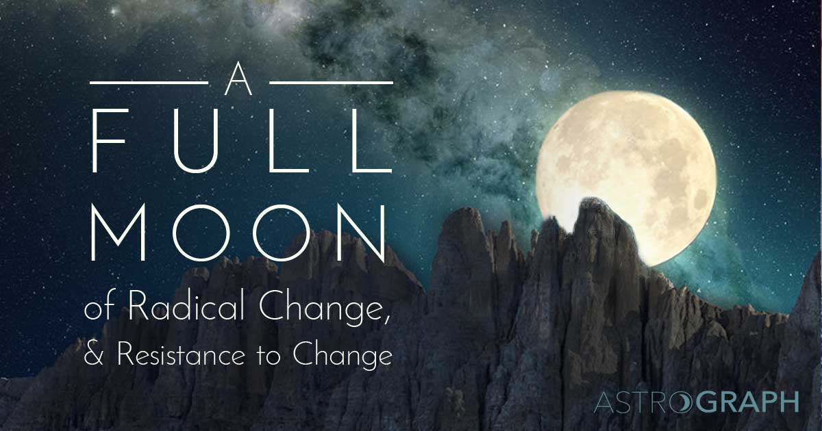 A Full Moon of Radical Change, and Resistance to Change