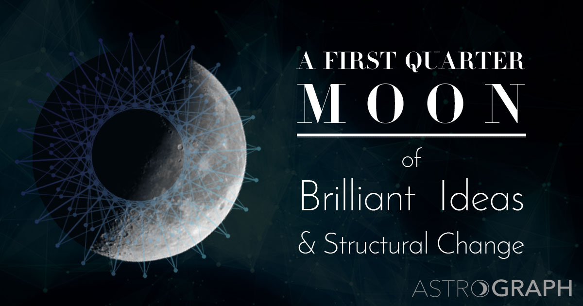 A First Quarter Moon of Brilliant Ideas and Structural Change
