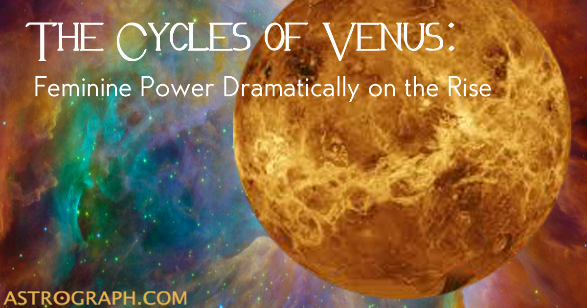 The Cycles of Venus: Feminine Power Dramatically on the Rise