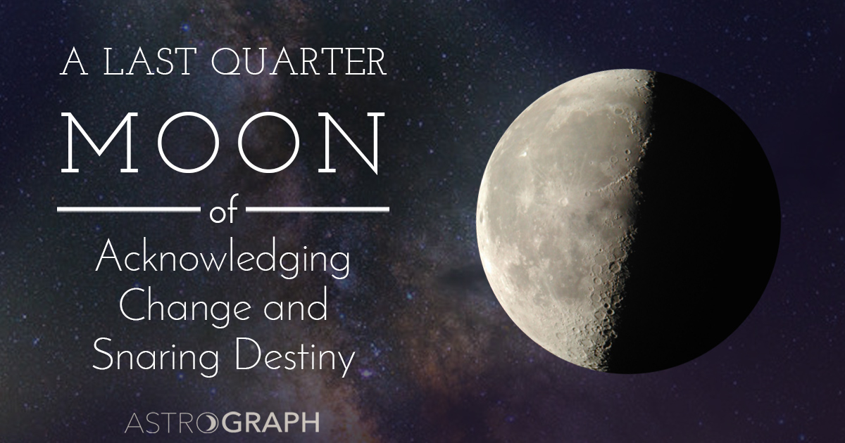 A Last Quarter Moon of Acknowledging Change and Snaring Destiny