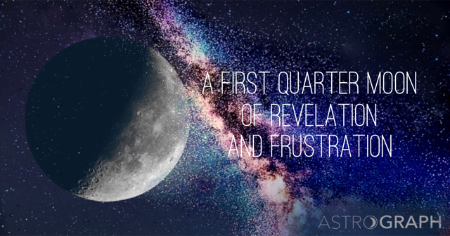 A First Quarter Moon of Revelation and Frustration